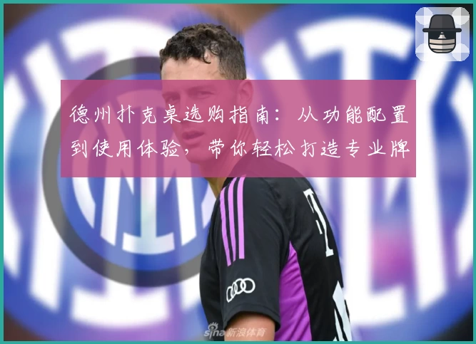 德州扑克桌选购指南：从功能配置到使用体验，带你轻松打造专业牌局氛围