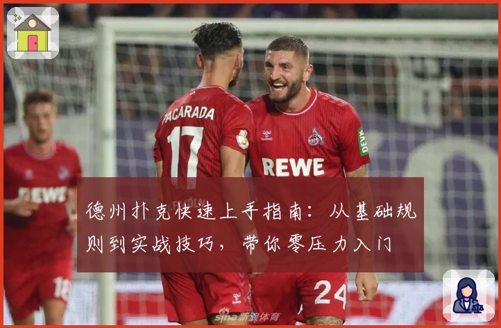 德州扑克快速上手指南：从基础规则到实战技巧，带你零压力入门