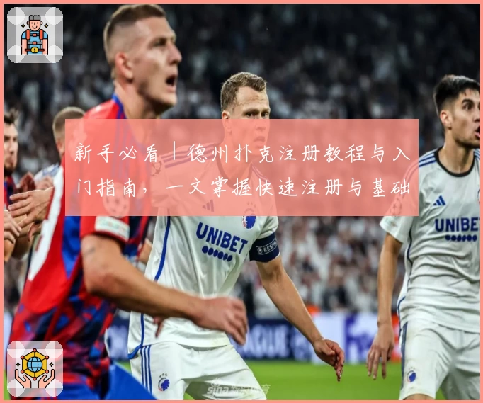 新手必看|德州扑克注册教程与入门指南,一文掌握快速注册与基础玩法技巧