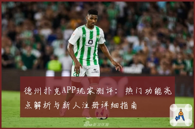 德州扑克APP玩家测评：热门功能亮点解析与新人注册详细指南