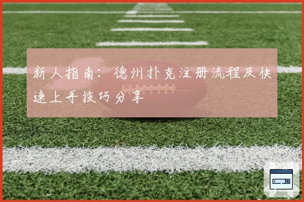 新人指南：德州扑克注册流程及快速上手技巧分享