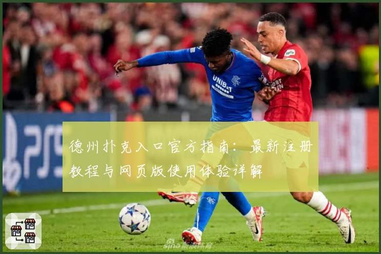 德州扑克入口官方指南：最新注册教程与网页版使用体验详解