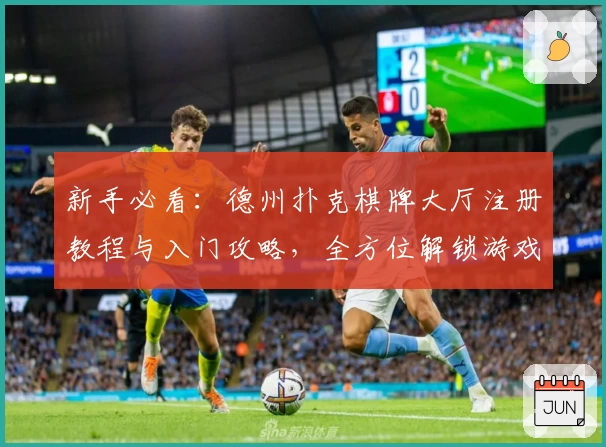 新手必看：德州扑克棋牌大厅注册教程与入门攻略，全方位解锁游戏乐趣