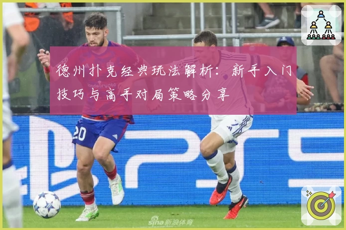 德州扑克经典玩法解析：新手入门技巧与高手对局策略分享