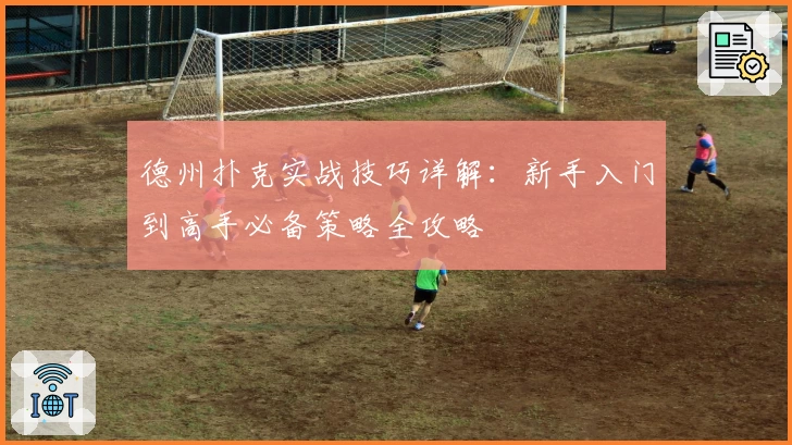 德州扑克实战技巧详解：新手入门到高手必备策略全攻略