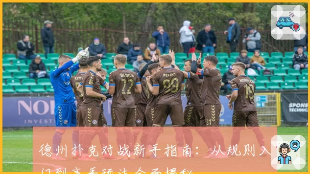 德州扑克对战新手指南：从规则入门到高手玩法全面揭秘