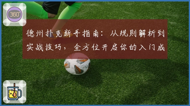 德州扑克新手指南：从规则解析到实战技巧，全方位开启你的入门成长之路