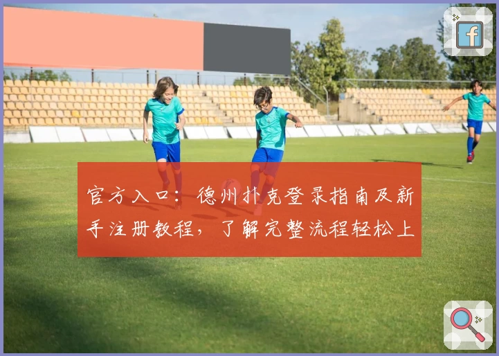 官方入口：德州扑克登录指南及新手注册教程，了解完整流程轻松上手